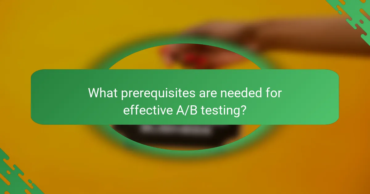 What prerequisites are needed for effective A/B testing?