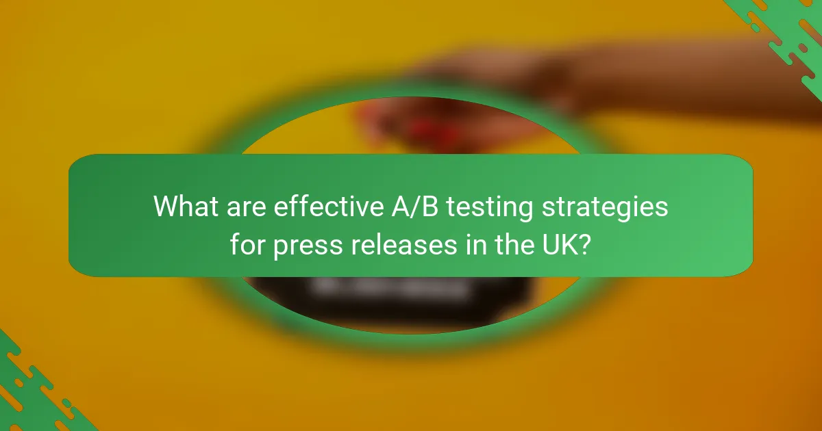 What are effective A/B testing strategies for press releases in the UK?