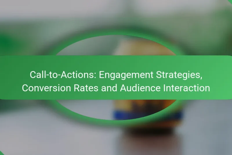 Call-to-Actions: Engagement Strategies, Conversion Rates and Audience Interaction