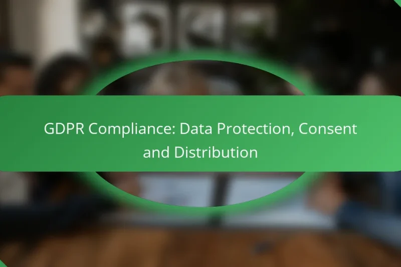 GDPR Compliance: Data Protection, Consent and Distribution
