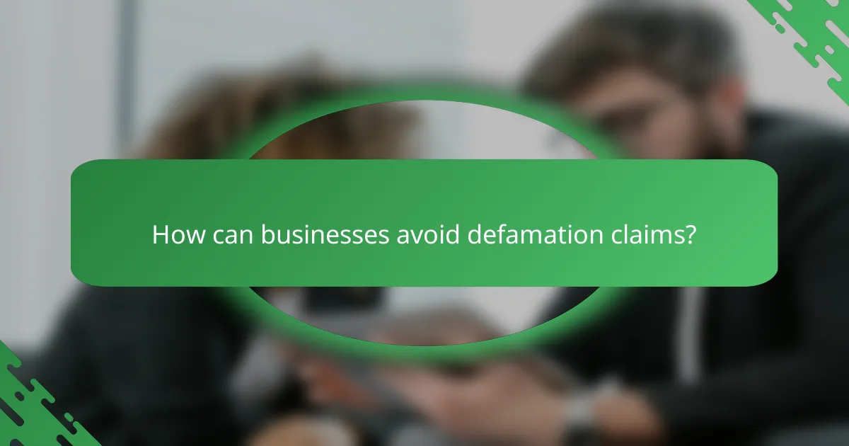 How can businesses avoid defamation claims?