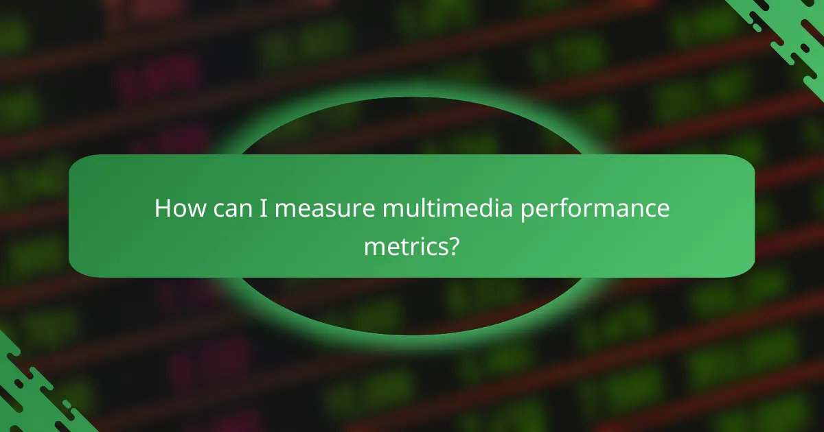 How can I measure multimedia performance metrics?