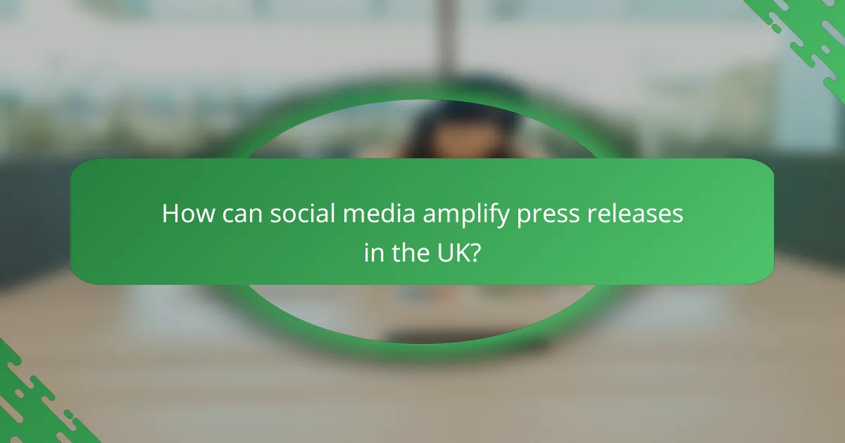 How can social media amplify press releases in the UK?