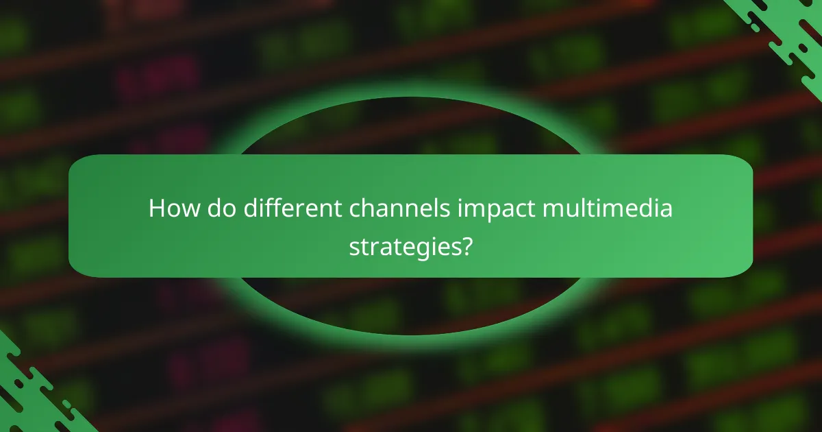 How do different channels impact multimedia strategies?