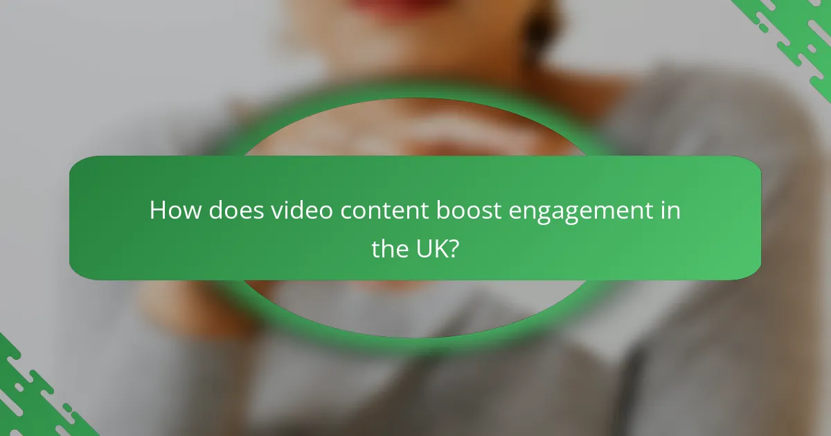 How does video content boost engagement in the UK?