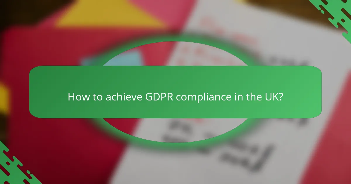 How to achieve GDPR compliance in the UK?