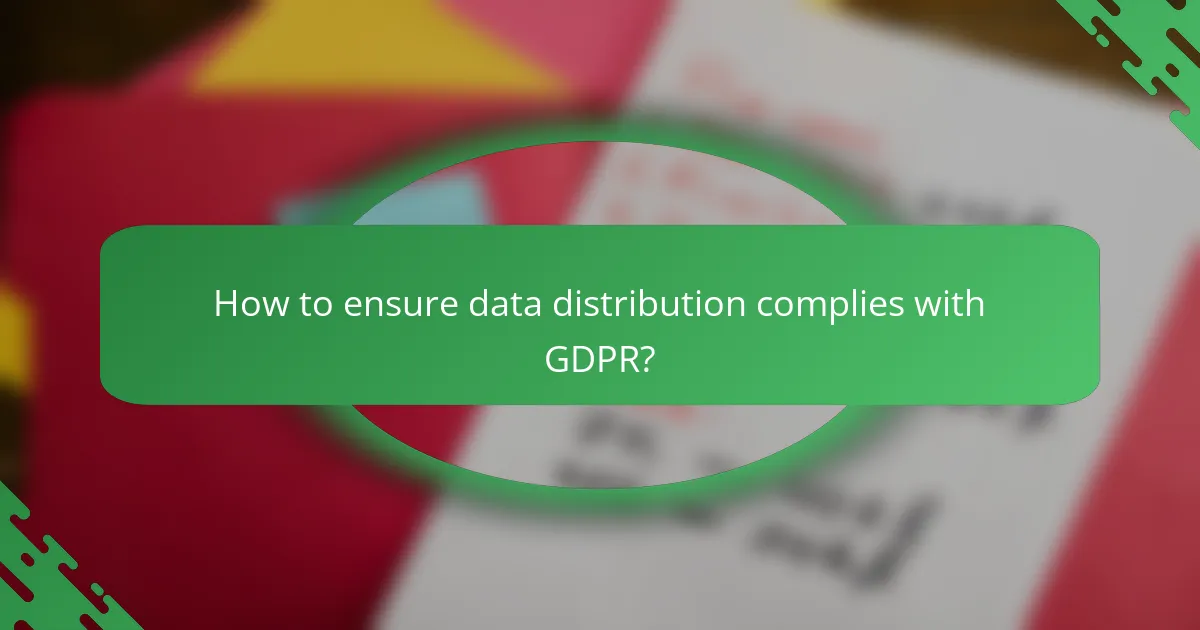 How to ensure data distribution complies with GDPR?