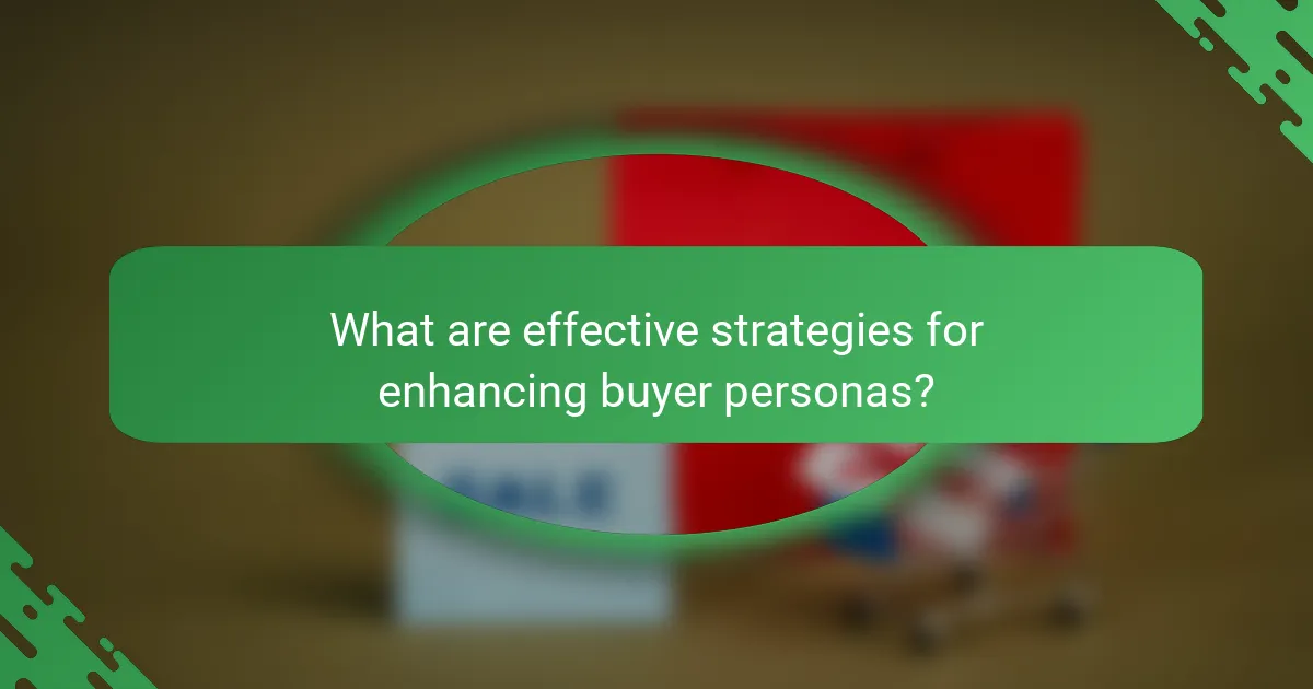 What are effective strategies for enhancing buyer personas?