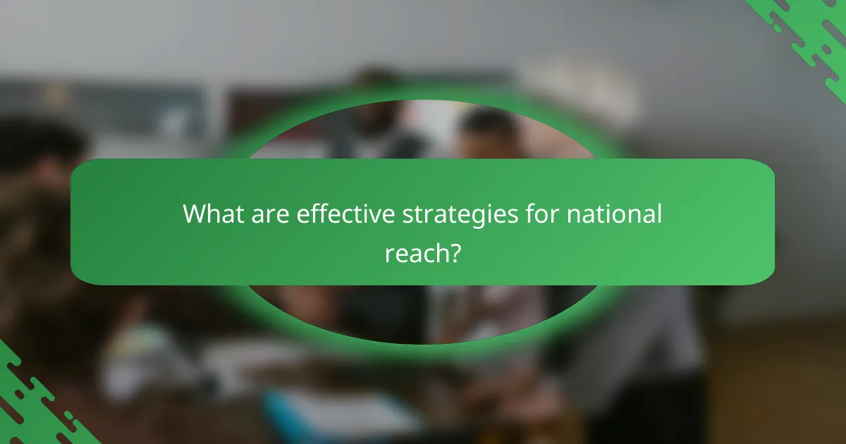 What are effective strategies for national reach?