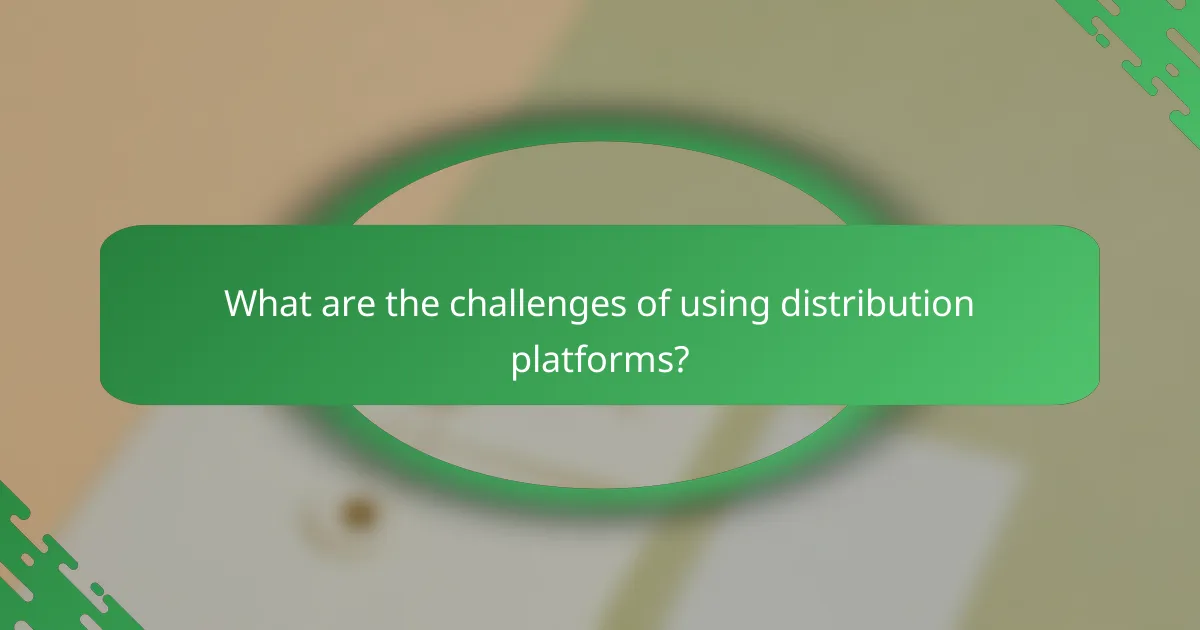 What are the challenges of using distribution platforms?