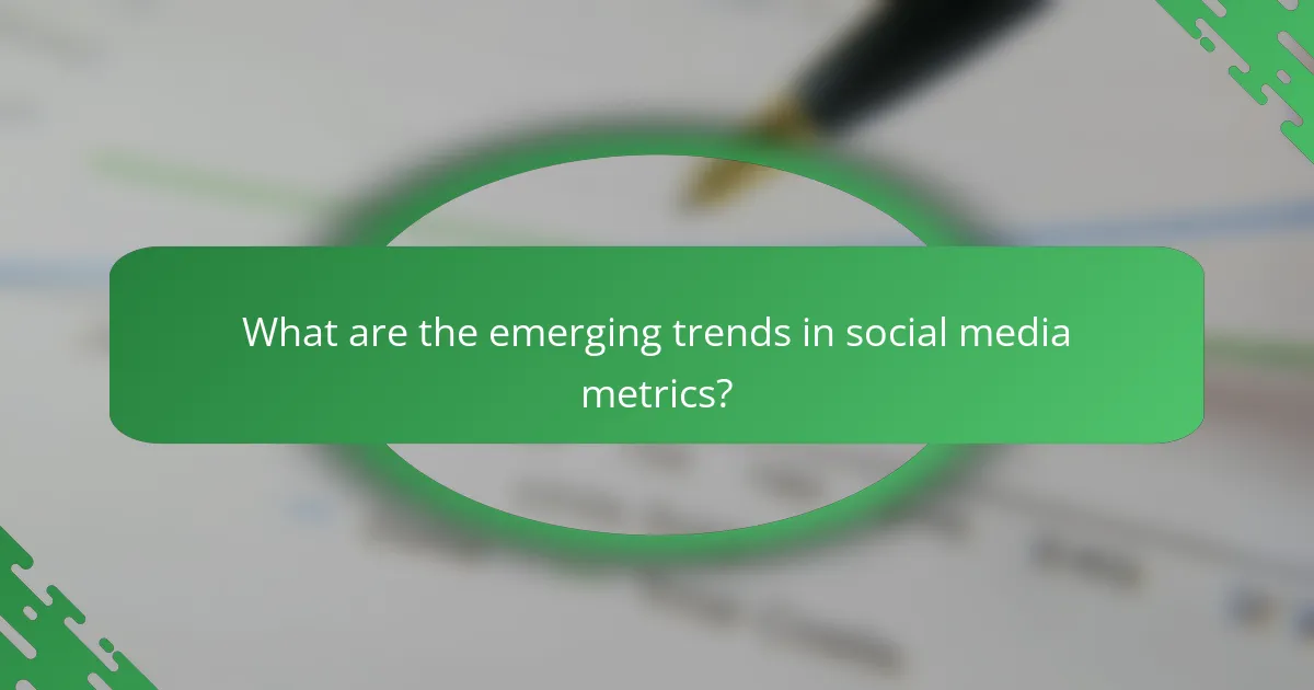 What are the emerging trends in social media metrics?