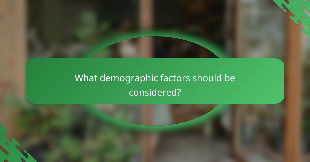 What demographic factors should be considered?