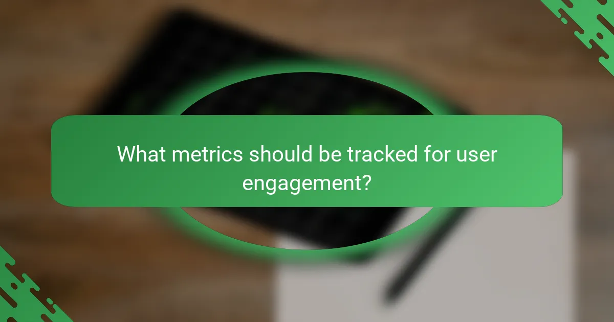 What metrics should be tracked for user engagement?