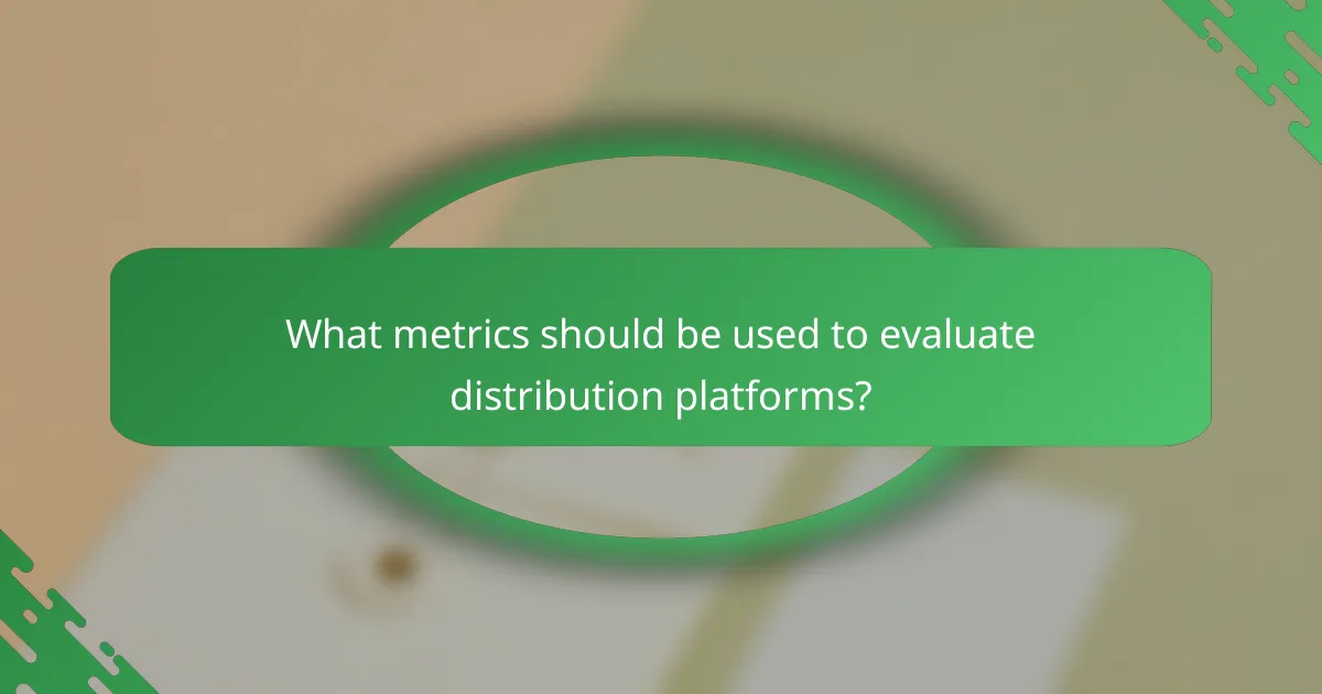What metrics should be used to evaluate distribution platforms?